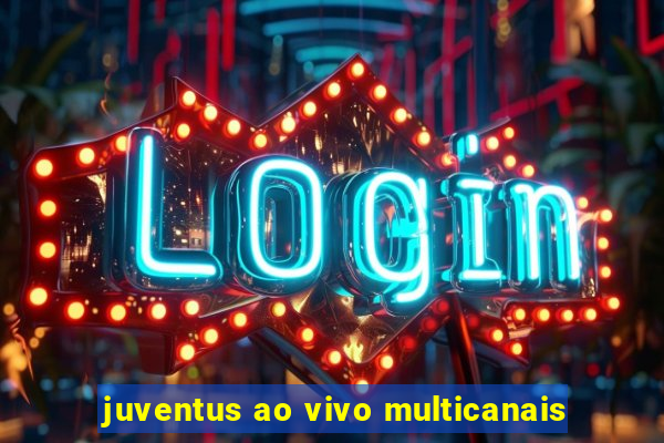 juventus ao vivo multicanais